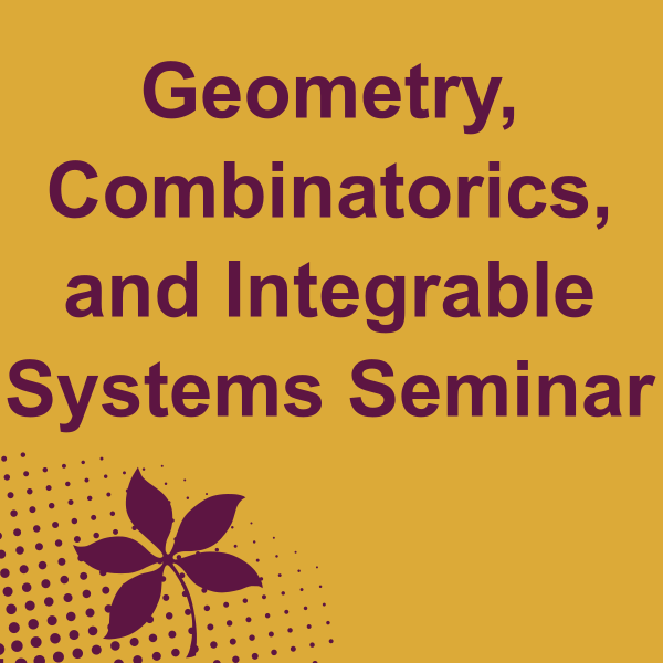 Geometry, Combinatorics and Integrable Systems Seminar Chen He